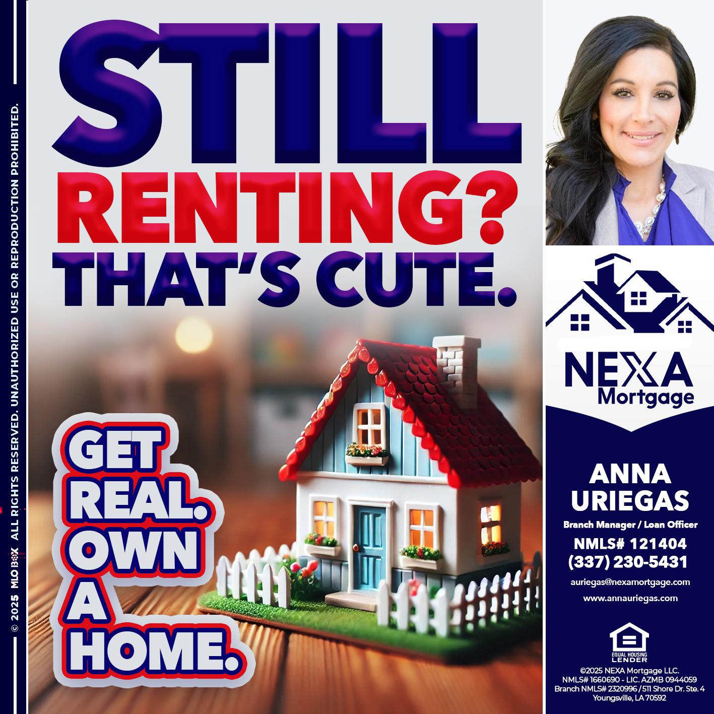 STILL RENTING? - Anna Uriegas -Loan Officer