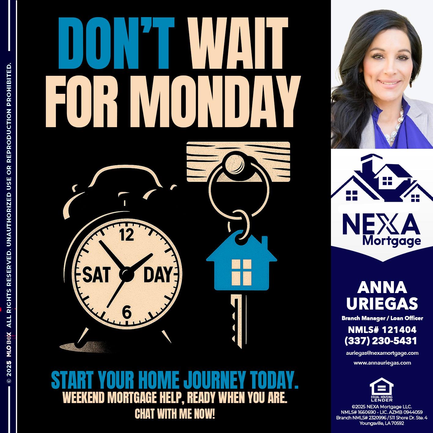 DONT WAIT FOR MONDAY - Anna Uriegas -Loan Officer